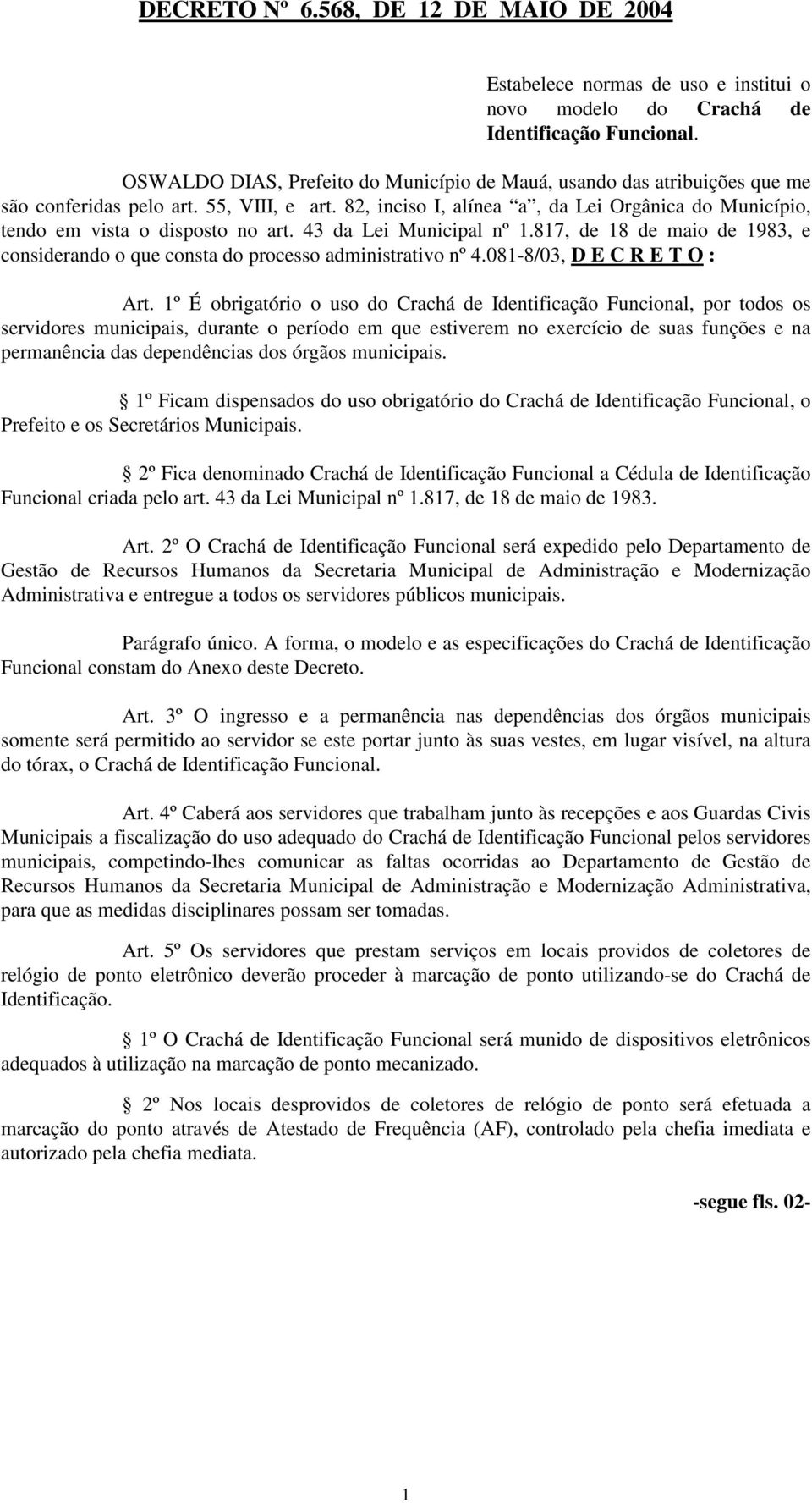 82, inciso I, alínea a, da Lei Orgânica do Município, tendo em vista o disposto no art. 43 da Lei Municipal nº 1.
