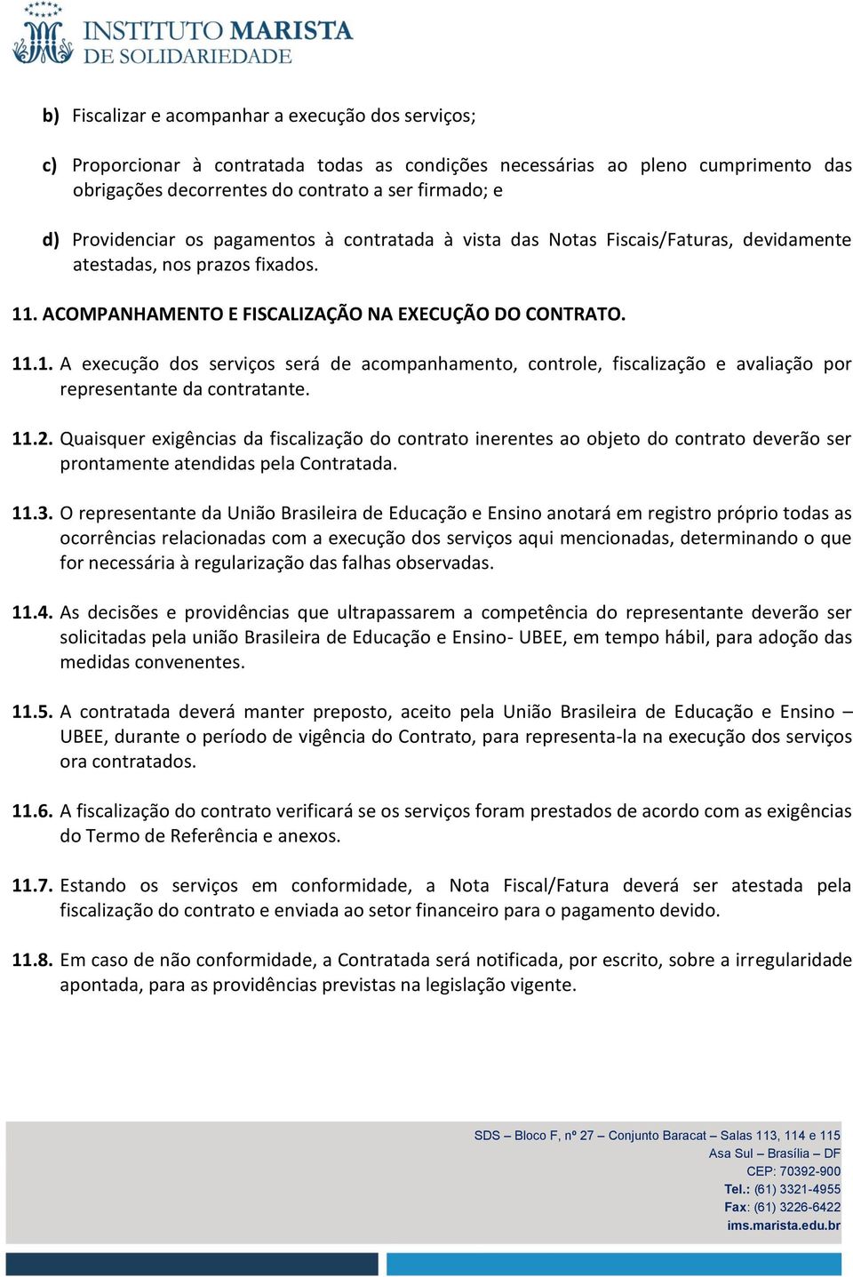 . ACOMPANHAMENTO E FISCALIZAÇÃO NA EXECUÇÃO DO CONTRATO. 11.1. A execução dos serviços será de acompanhamento, controle, fiscalização e avaliação por representante da contratante. 11.2.