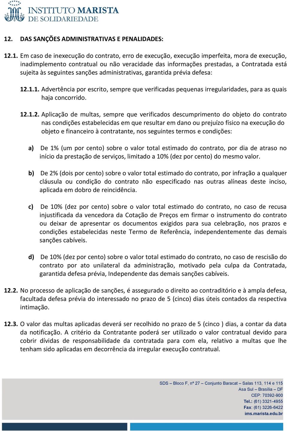 .1.1. Advertência por escrito, sempre que verificadas pequenas irregularidades, para as quais haja concorrido. 12.