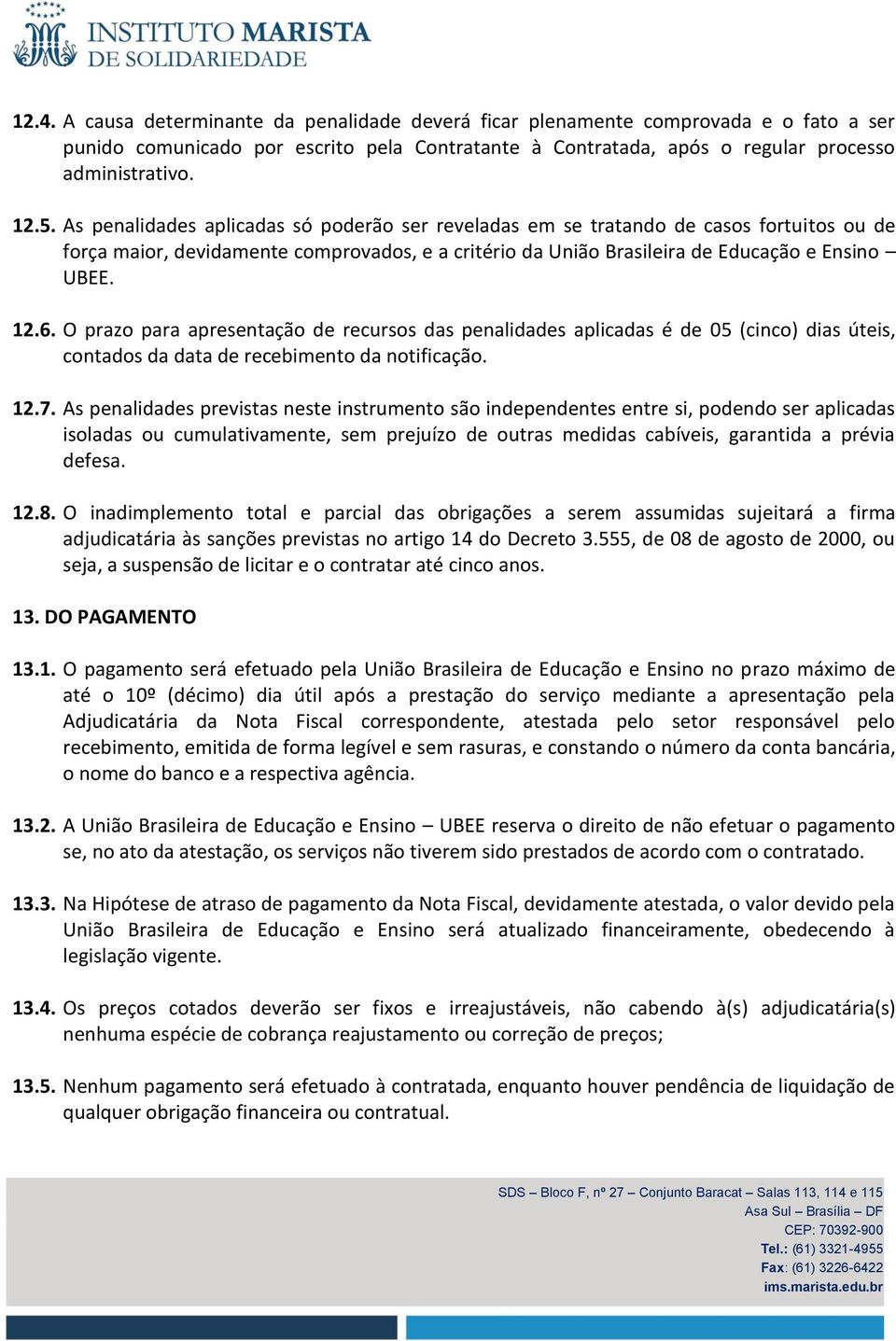 O prazo para apresentação de recursos das penalidades aplicadas é de 05 (cinco) dias úteis, contados da data de recebimento da notificação. 12.7.