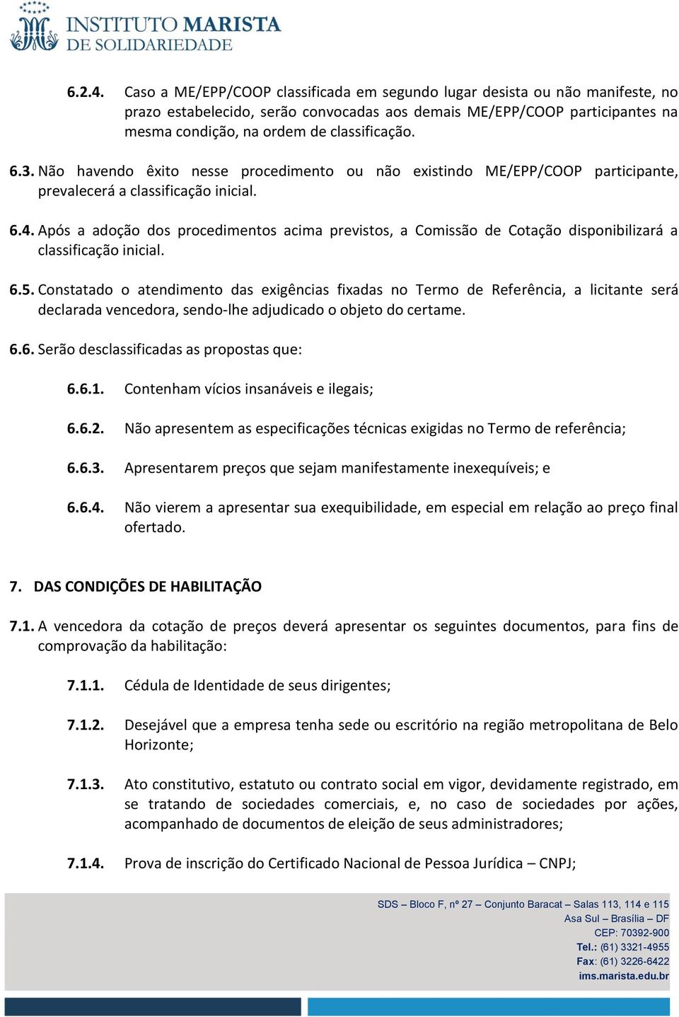 3. Não havendo êxito nesse procedimento ou não existindo ME/EPP/COOP participante, prevalecerá a classificação inicial. 6.4.