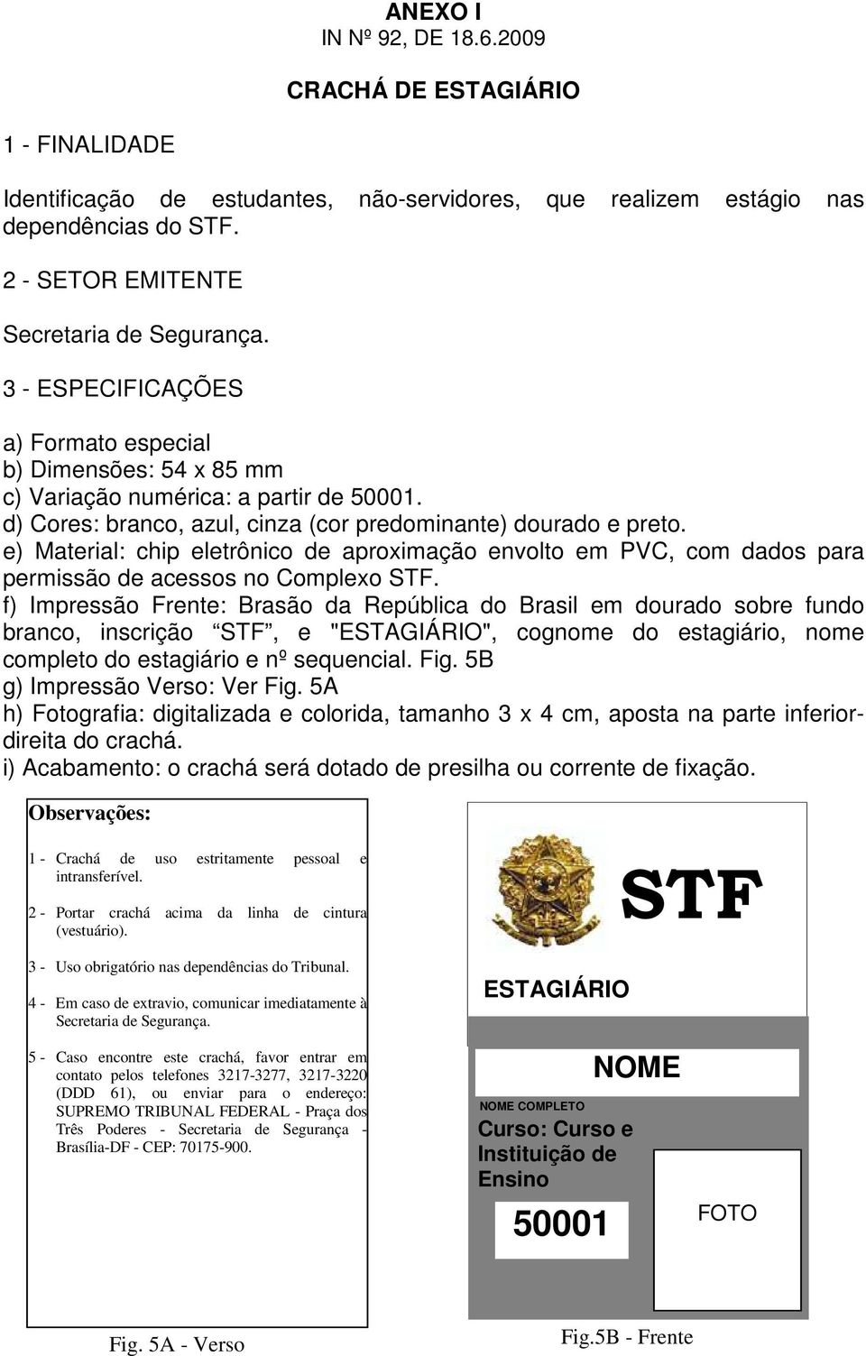 f) Impressão Frente: Brasão da República do Brasil em dourado sobre fundo branco, inscrição STF, e "ESTAGIÁRIO", cognome do estagiário, nome completo do estagiário e nº sequencial. Fig.