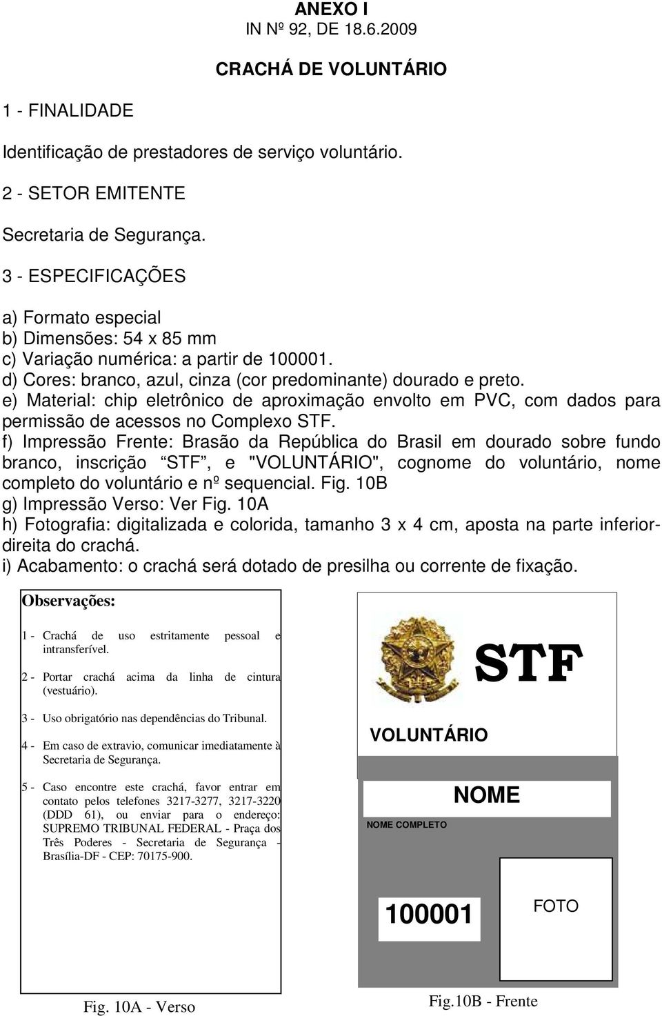f) Impressão Frente: Brasão da República do Brasil em dourado sobre fundo branco, inscrição STF, e "VOLUNTÁRIO", cognome do voluntário, nome completo do voluntário e nº sequencial. Fig.