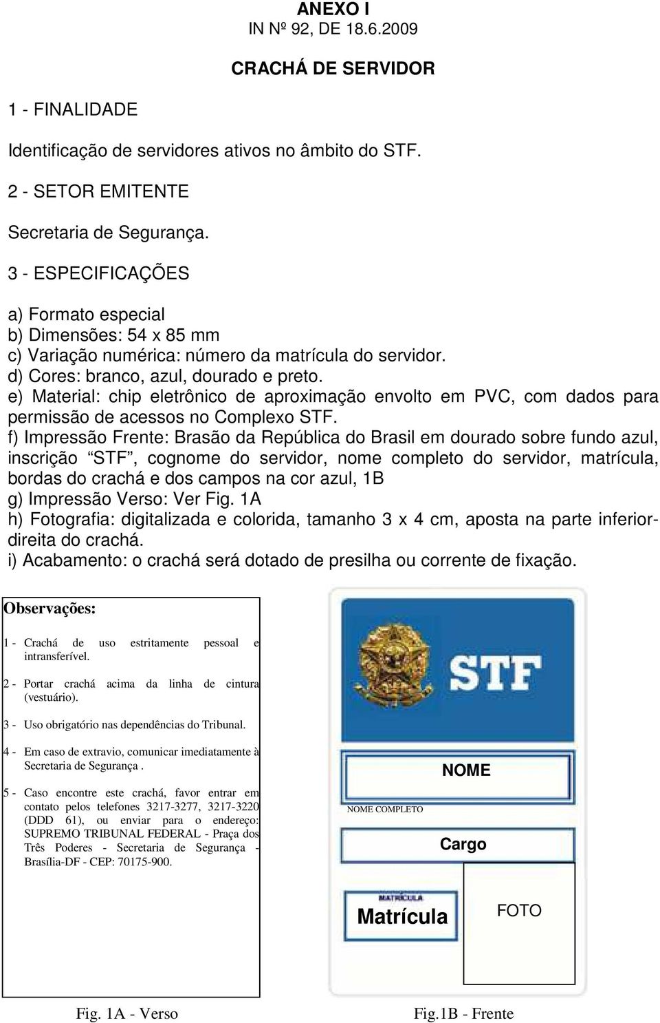 f) Impressão Frente: Brasão da República do Brasil em dourado sobre fundo azul, inscrição STF, cognome do servidor, nome completo do servidor, matrícula, bordas do crachá e dos campos na cor azul, 1B