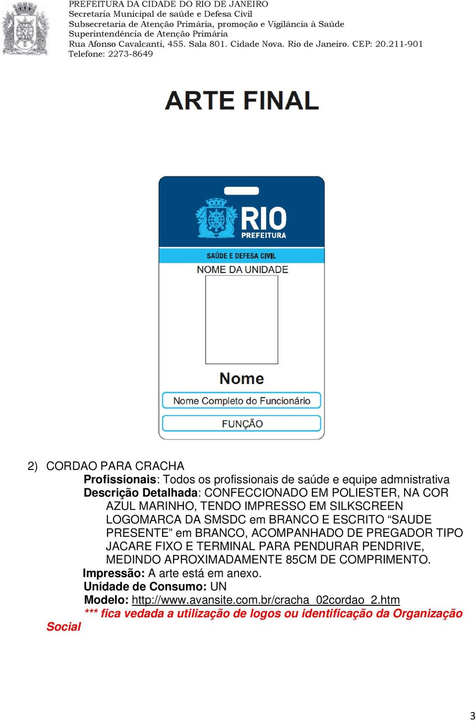 DE PREGADOR TIPO JACARE FIXO E TERMINAL PARA PENDURAR PENDRIVE, MEDINDO APROXIMADAMENTE 85CM DE COMPRIMENTO. A arte está em anexo.