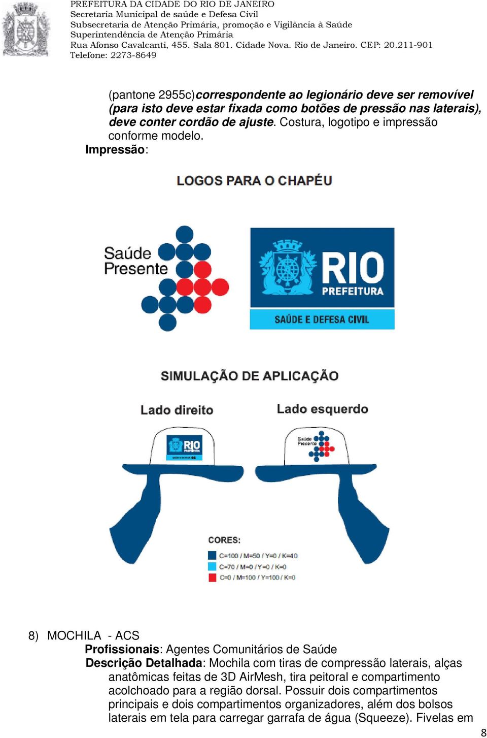 8) MOCHILA - ACS Profissionais: Agentes Comunitários de Saúde Descrição Detalhada: Mochila com tiras de compressão laterais, alças anatômicas feitas