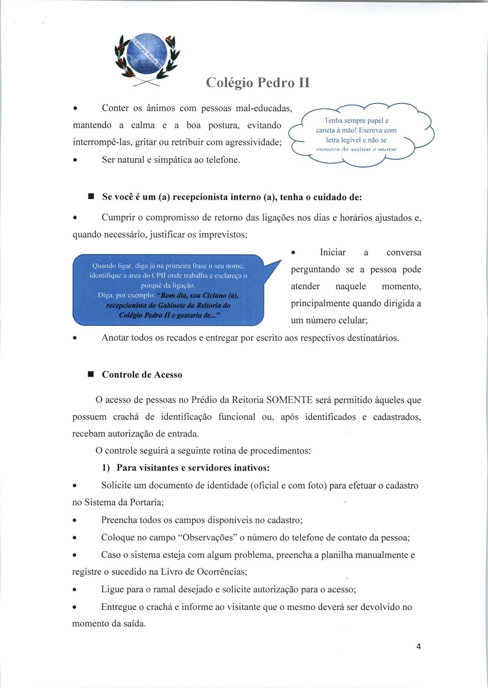 conversa Quando ligar, diga já na primeira frase Oseu nome. identifique a área do CPII onde trabalha e esclareça < porquê da ligação. Diga.