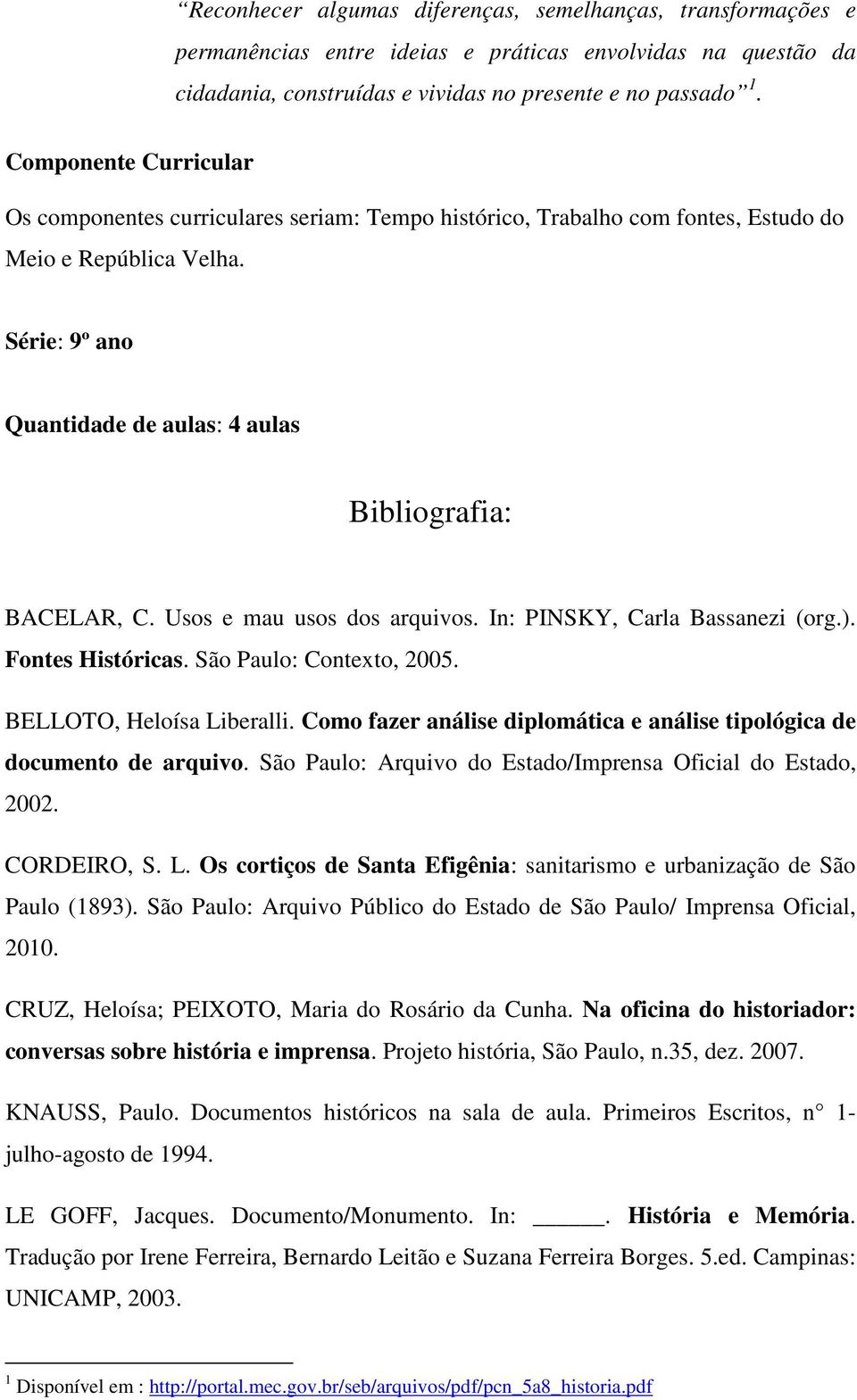 Usos e mau usos dos arquivos. In: PINSKY, Carla Bassanezi (org.). Fontes Históricas. São Paulo: Contexto, 2005. BELLOTO, Heloísa Liberalli.