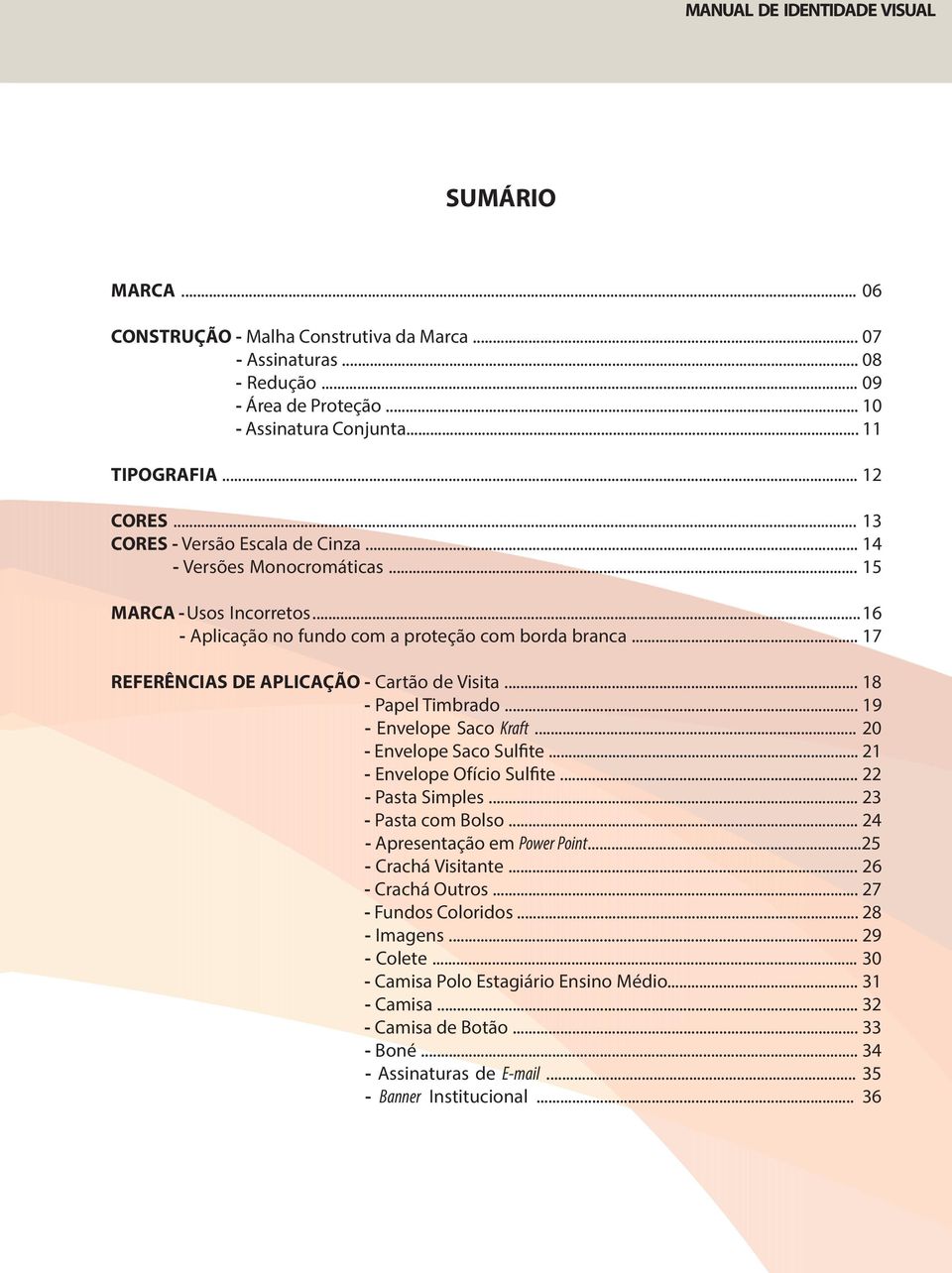 .. 17 REFERÊNCIAS DE APLICAÇÃO - Cartão de Visita... 18 - Papel Timbrado... 19 - Envelope Saco Kraft... 20 - Envelope Saco Sul te... 21 - Envelope Ofício Sul te... 22 - Pasta Simples.