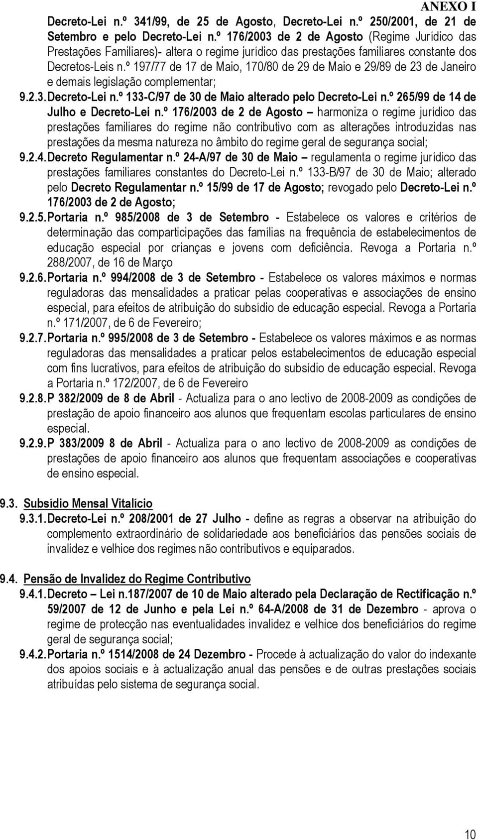 º 197/77 de 17 de Maio, 170/80 de 29 de Maio e 29/89 de 23 de Janeiro e demais legislação complementar; 9.2.3. Decreto-Lei n.º 133-C/97 de 30 de Maio alterado pelo Decreto-Lei n.