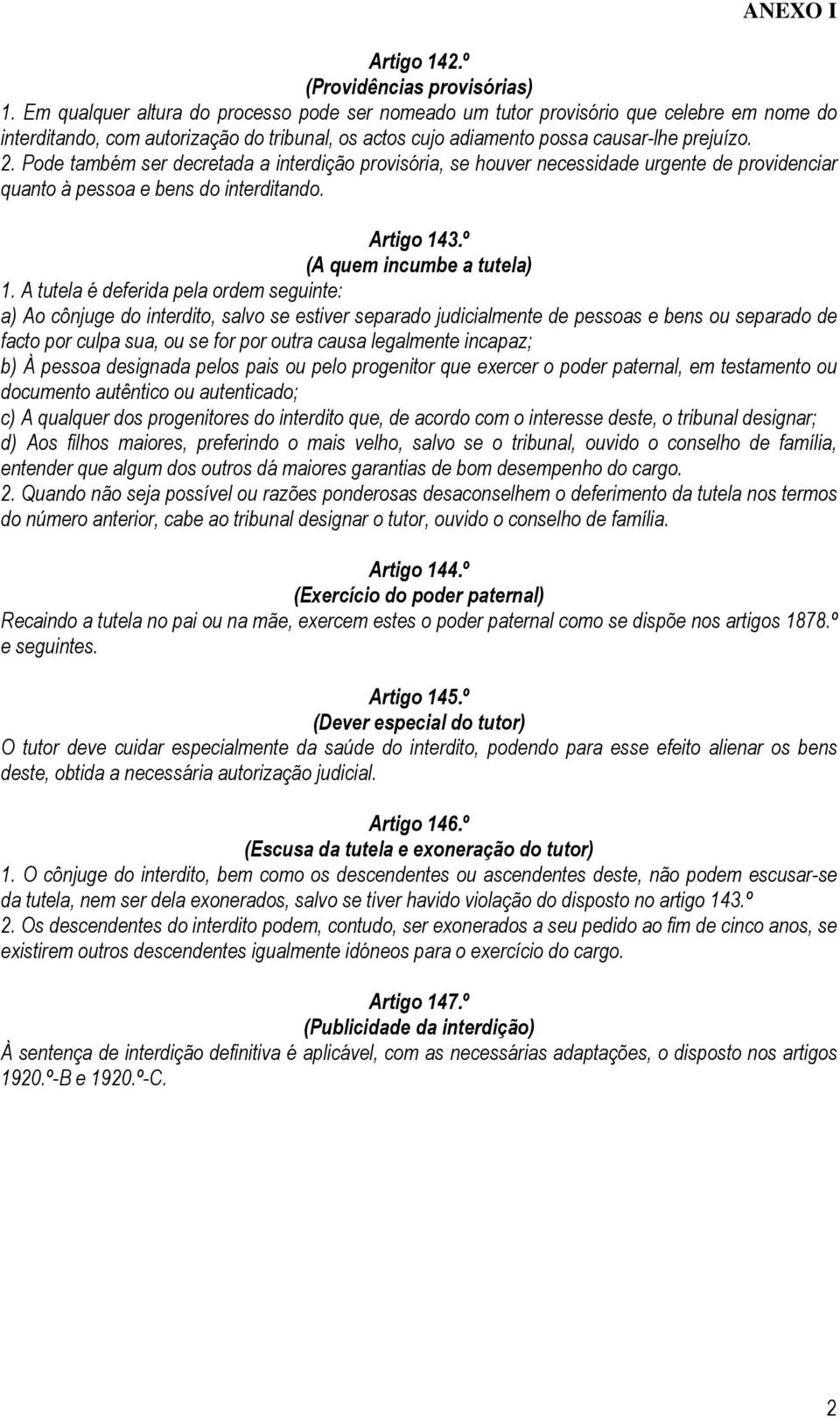 Pode também ser decretada a interdição provisória, se houver necessidade urgente de providenciar quanto à pessoa e bens do interditando. Artigo 143.º (A quem incumbe a tutela) 1.