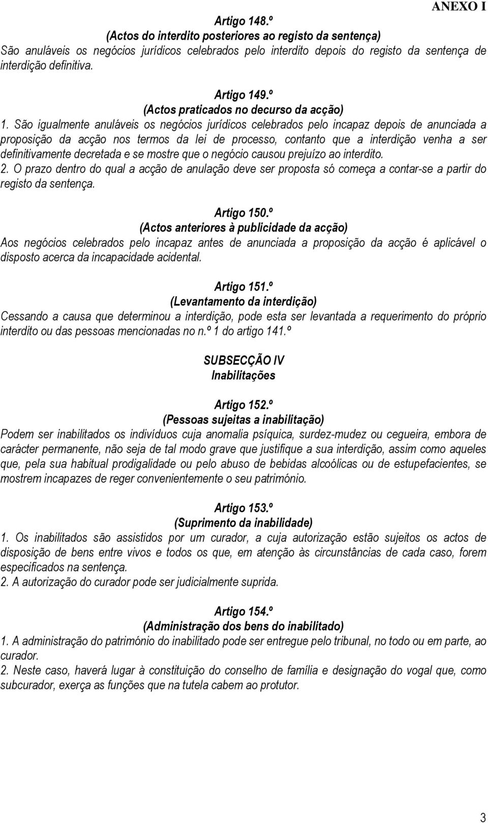 São igualmente anuláveis os negócios jurídicos celebrados pelo incapaz depois de anunciada a proposição da acção nos termos da lei de processo, contanto que a interdição venha a ser definitivamente