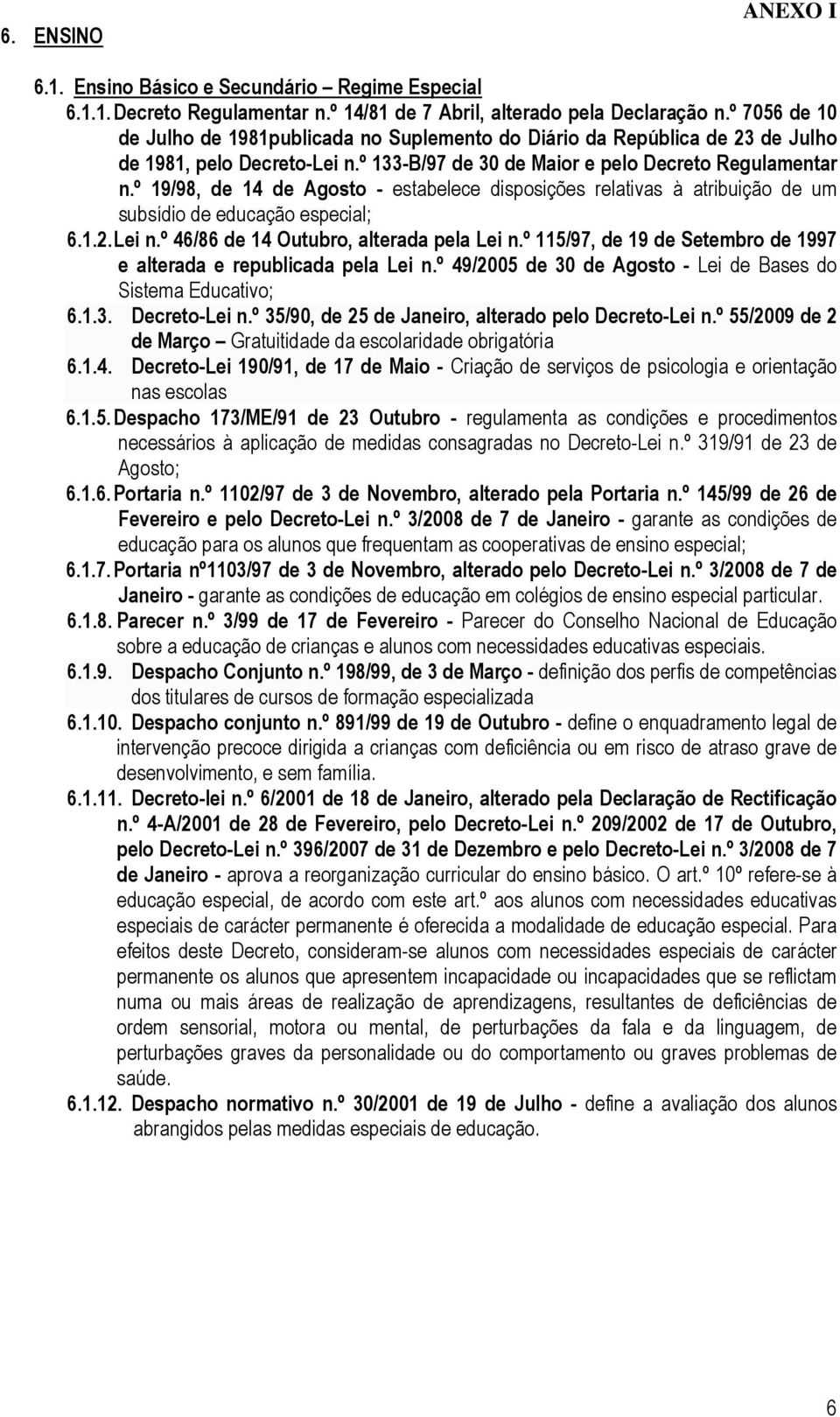 º 19/98, de 14 de Agosto - estabelece disposições relativas à atribuição de um subsídio de educação especial; 6.1.2. Lei n.º 46/86 de 14 Outubro, alterada pela Lei n.