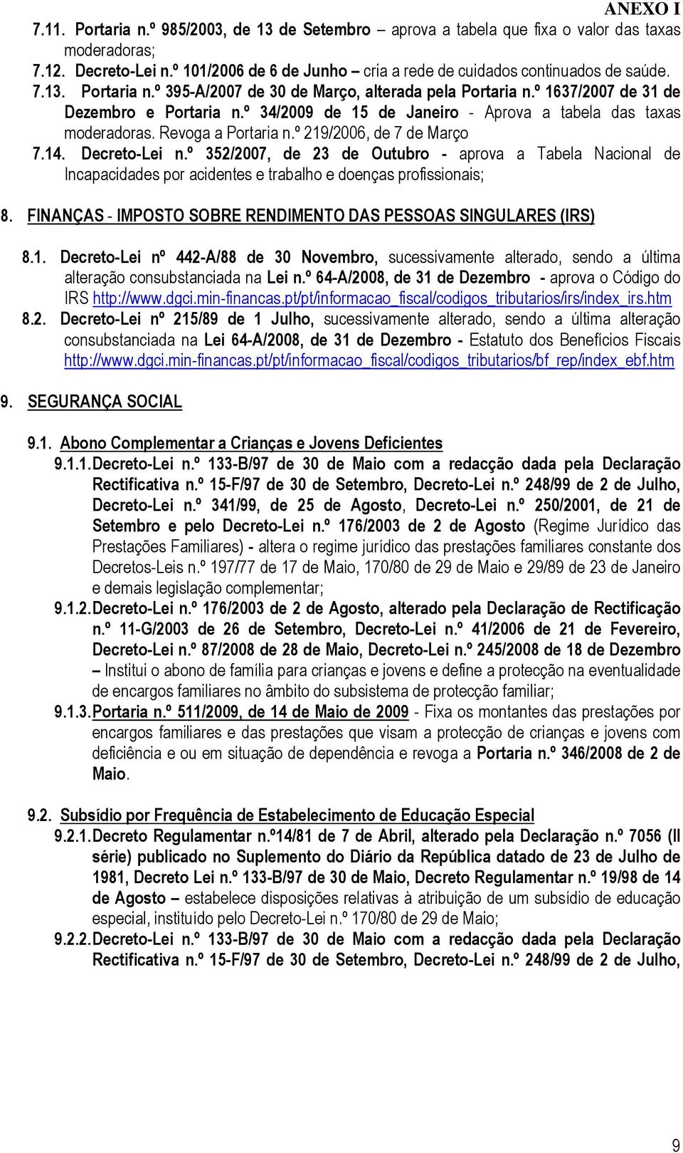 º 352/2007, de 23 de Outubro - aprova a Tabela Nacional de Incapacidades por acidentes e trabalho e doenças profissionais; 8. FINANÇAS - IMPOSTO SOBRE RENDIMENTO DAS PESSOAS SINGULARES (IRS) 8.1.