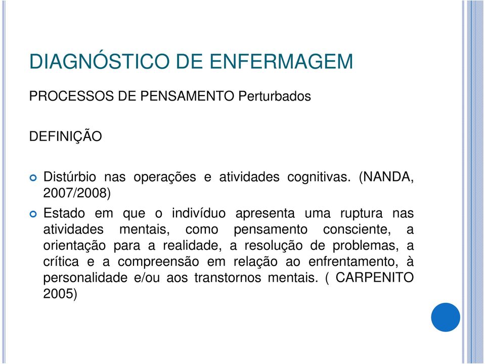 (NANDA, 2007/2008) Estado em que o indivíduo apresenta uma ruptura nas atividades mentais, como