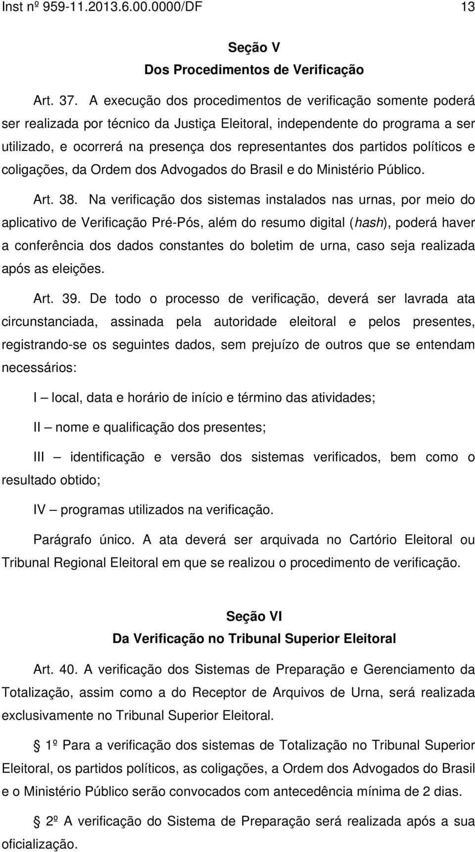 partidos políticos e coligações, da Ordem dos Advogados do Brasil e do Ministério Público. Art. 38.