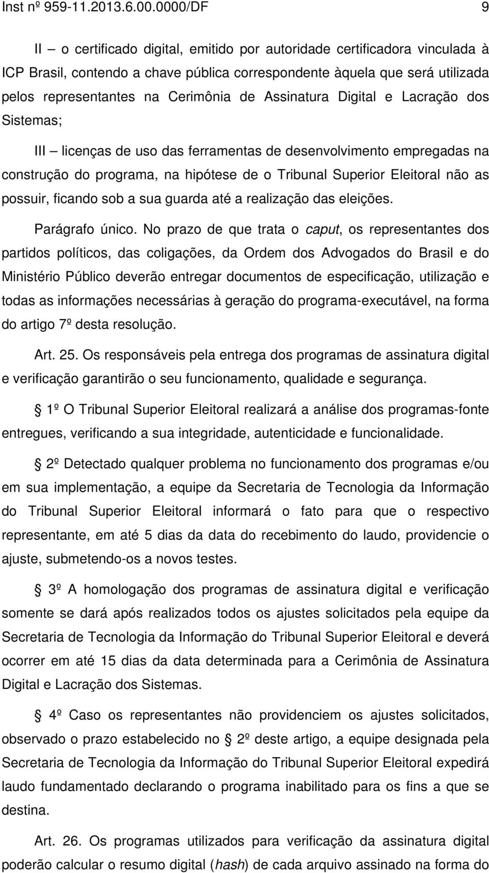 Assinatura Digital e Lacração dos Sistemas; III licenças de uso das ferramentas de desenvolvimento empregadas na construção do programa, na hipótese de o Tribunal Superior Eleitoral não as possuir,