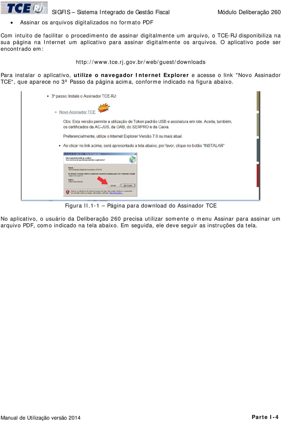 br/web/guest/downloads Para instalar o aplicativo, utilize o navegador Internet Explorer e acesse o link "Novo Assinador TCE, que aparece no 3º Passo da página acima, conforme indicado na figura