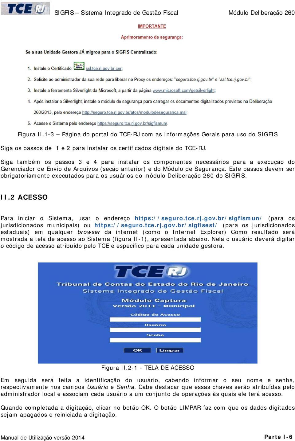 Este passos devem ser obrigatoriamente executados para os usuários do módulo Deliberação 260 do SIGFIS. II.2 ACESSO Para iniciar o Sistema, usar o endereço https://seguro.tce.rj.gov.