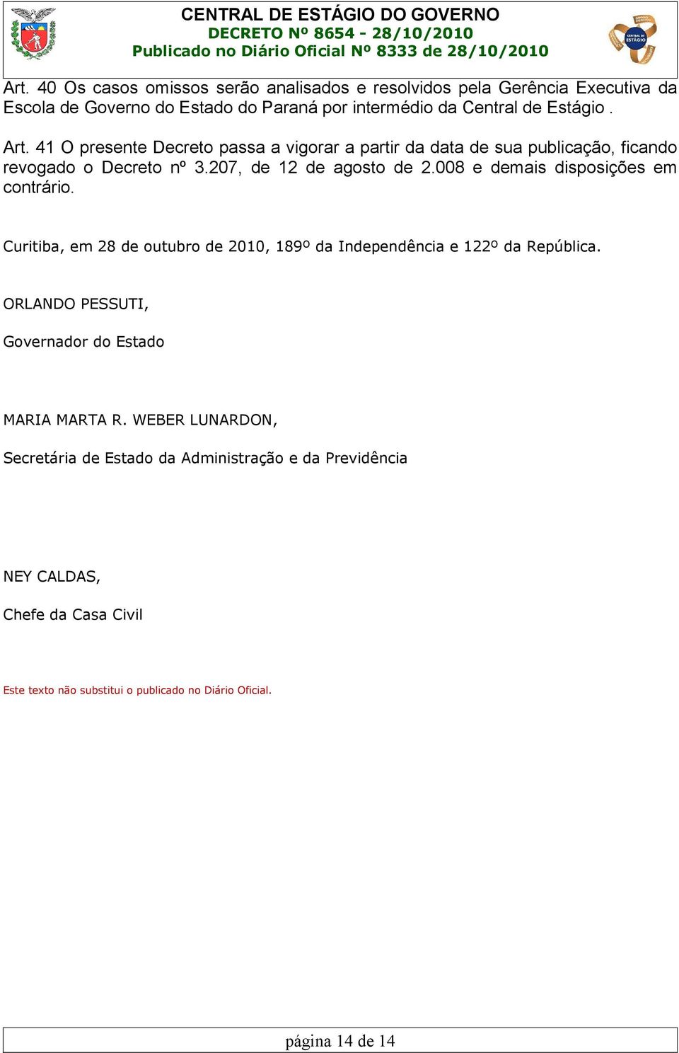 008 e demais disposições em contrário. Curitiba, em 28 de outubro de 2010, 189º da Independência e 122º da República.