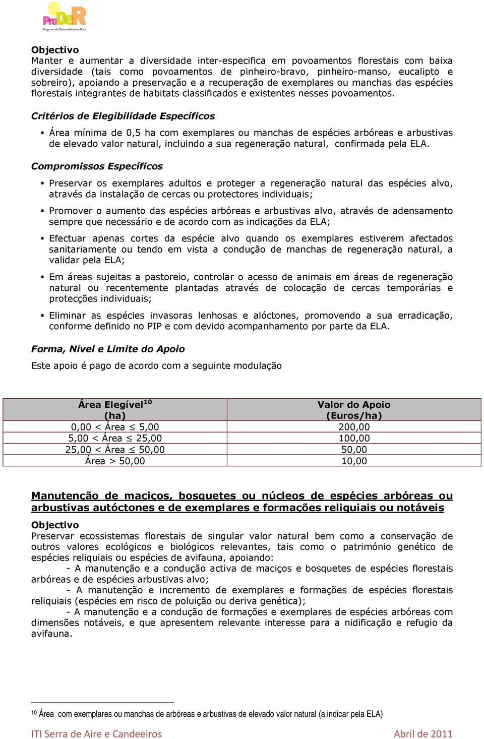 Critérios de Elegibilidade Específicos Área mínima de 0,5 ha com exemplares ou manchas de espécies arbóreas e arbustivas de elevado valor natural, incluindo a sua regeneração natural, confirmada pela