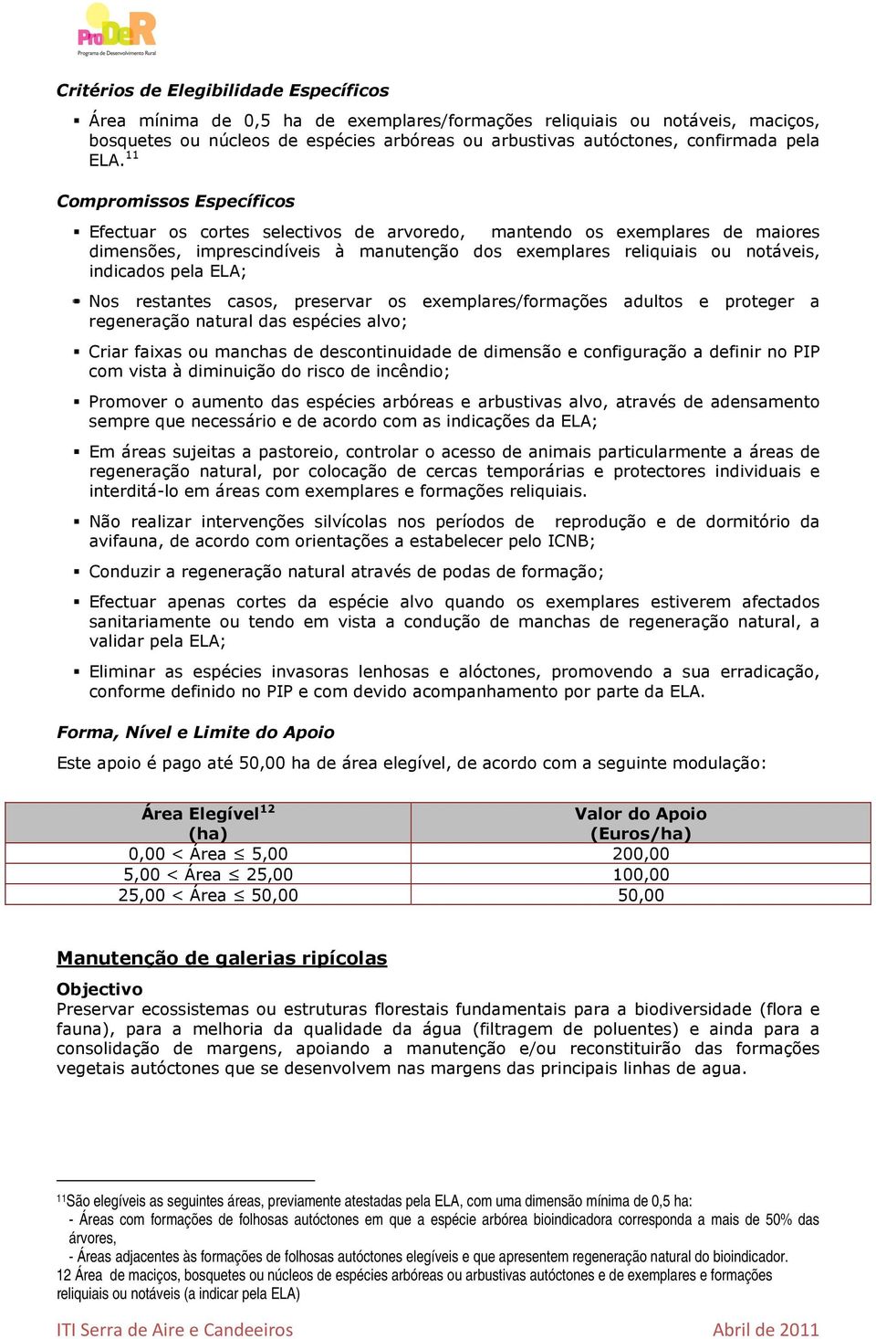 11 Efectuar os cortes selectivos de arvoredo, mantendo os exemplares de maiores dimensões, imprescindíveis à manutenção dos exemplares reliquiais ou notáveis, indicados pela ELA; Nos restantes casos,