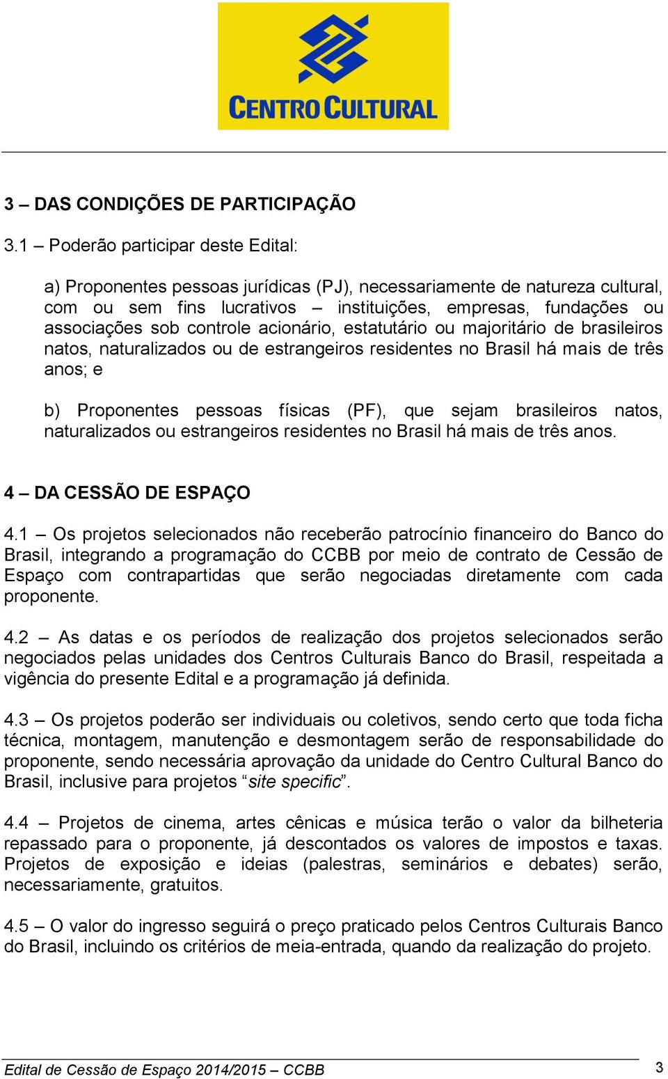 controle acionário, estatutário ou majoritário de brasileiros natos, naturalizados ou de estrangeiros residentes no Brasil há mais de três anos; e b) Proponentes pessoas físicas (PF), que sejam
