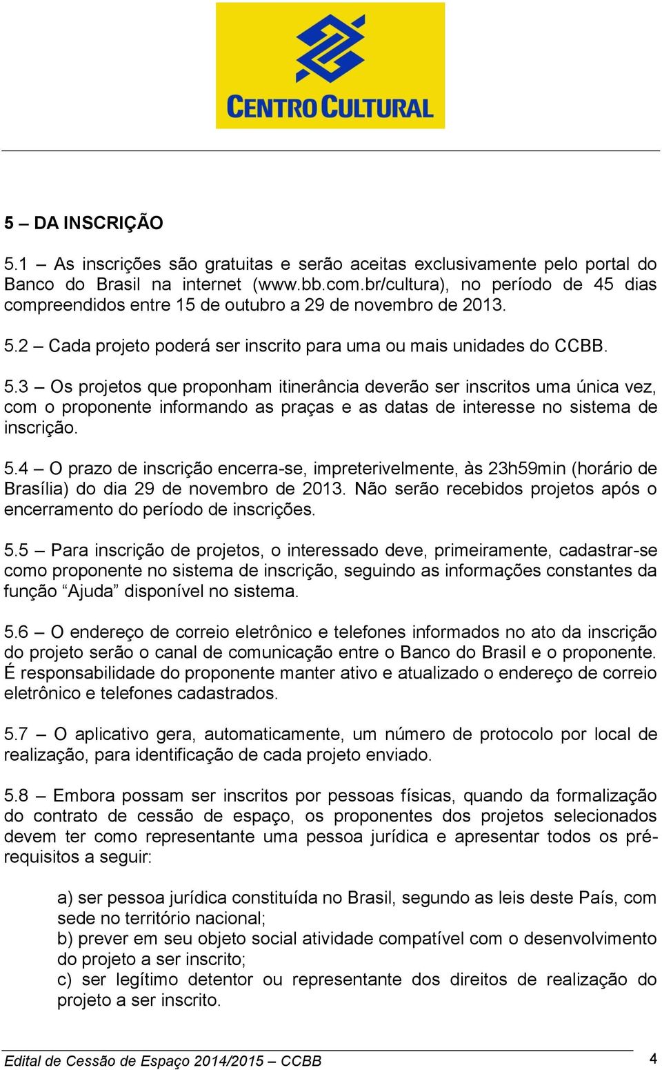 2 Cada projeto poderá ser inscrito para uma ou mais unidades do CCBB. 5.