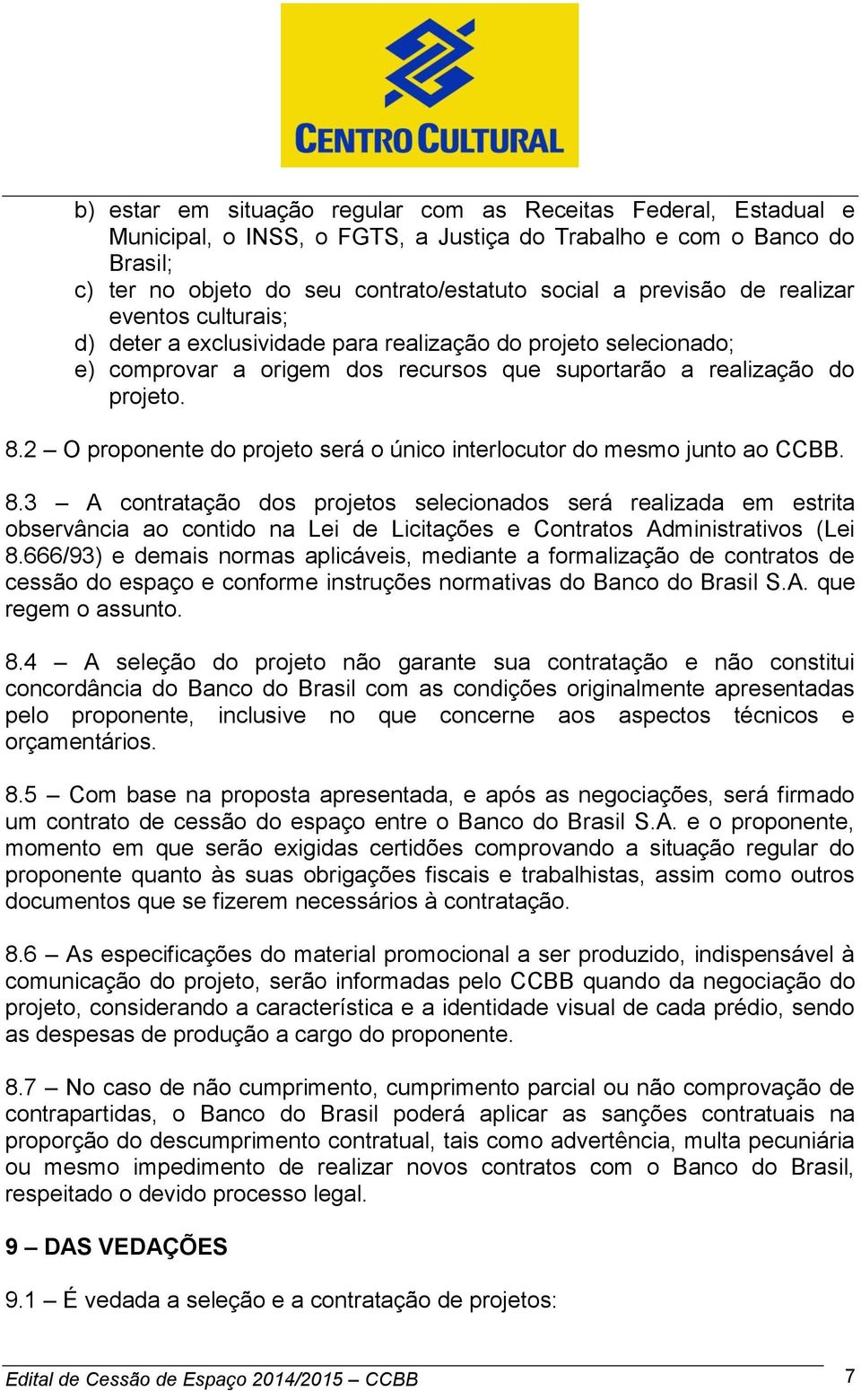 2 O proponente do projeto será o único interlocutor do mesmo junto ao CCBB. 8.