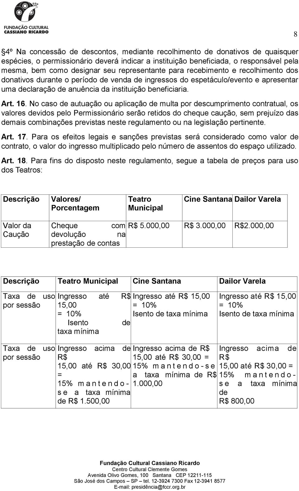 No caso de autuação ou aplicação de multa por descumprimento contratual, os valores devidos pelo Permissionário serão retidos do cheque caução, sem prejuízo das demais combinações previstas neste