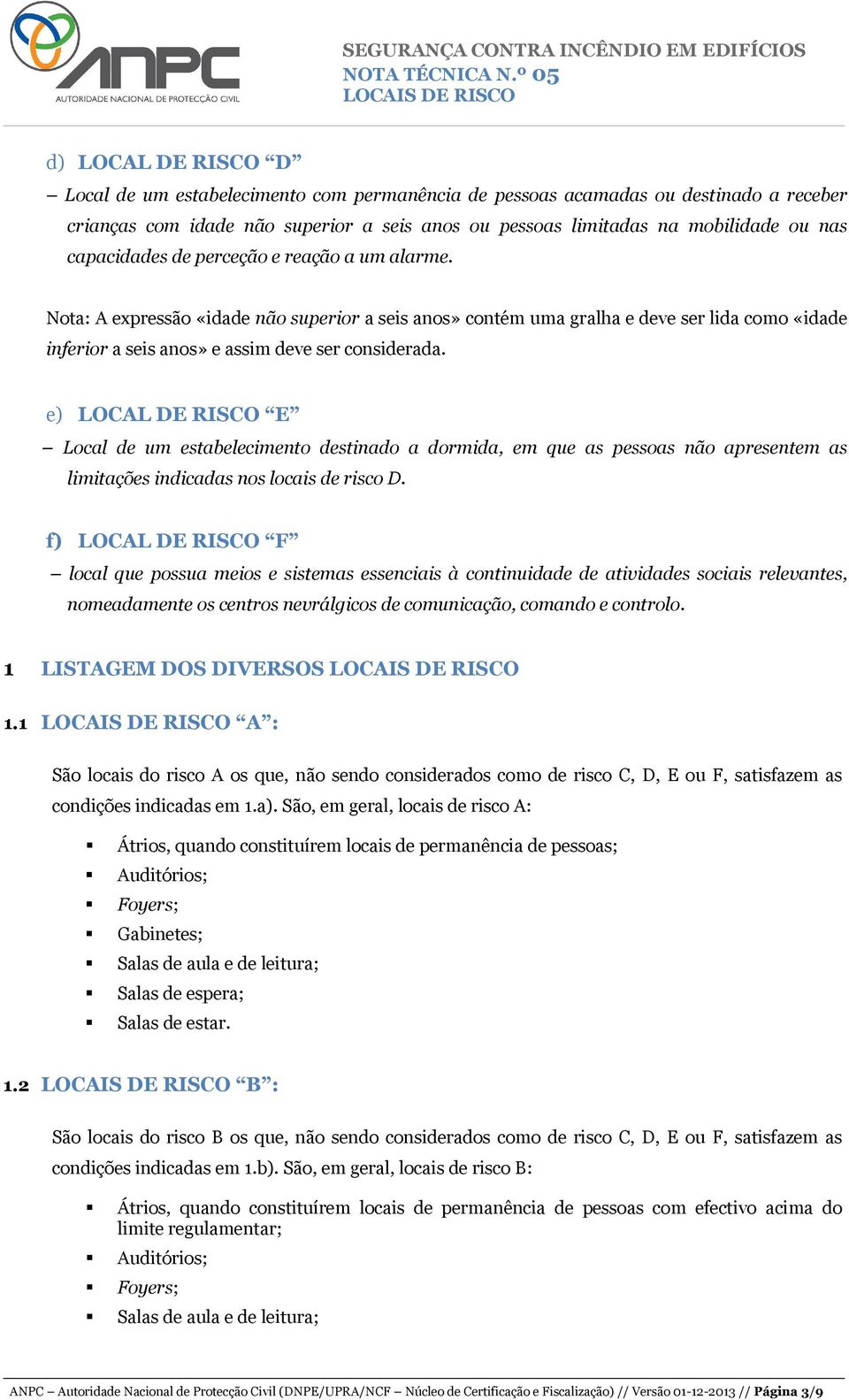 e) LOCAL DE RISCO E Local de um estabelecimento destinado a dormida, em que as pessoas não apresentem as limitações indicadas nos locais de risco D.