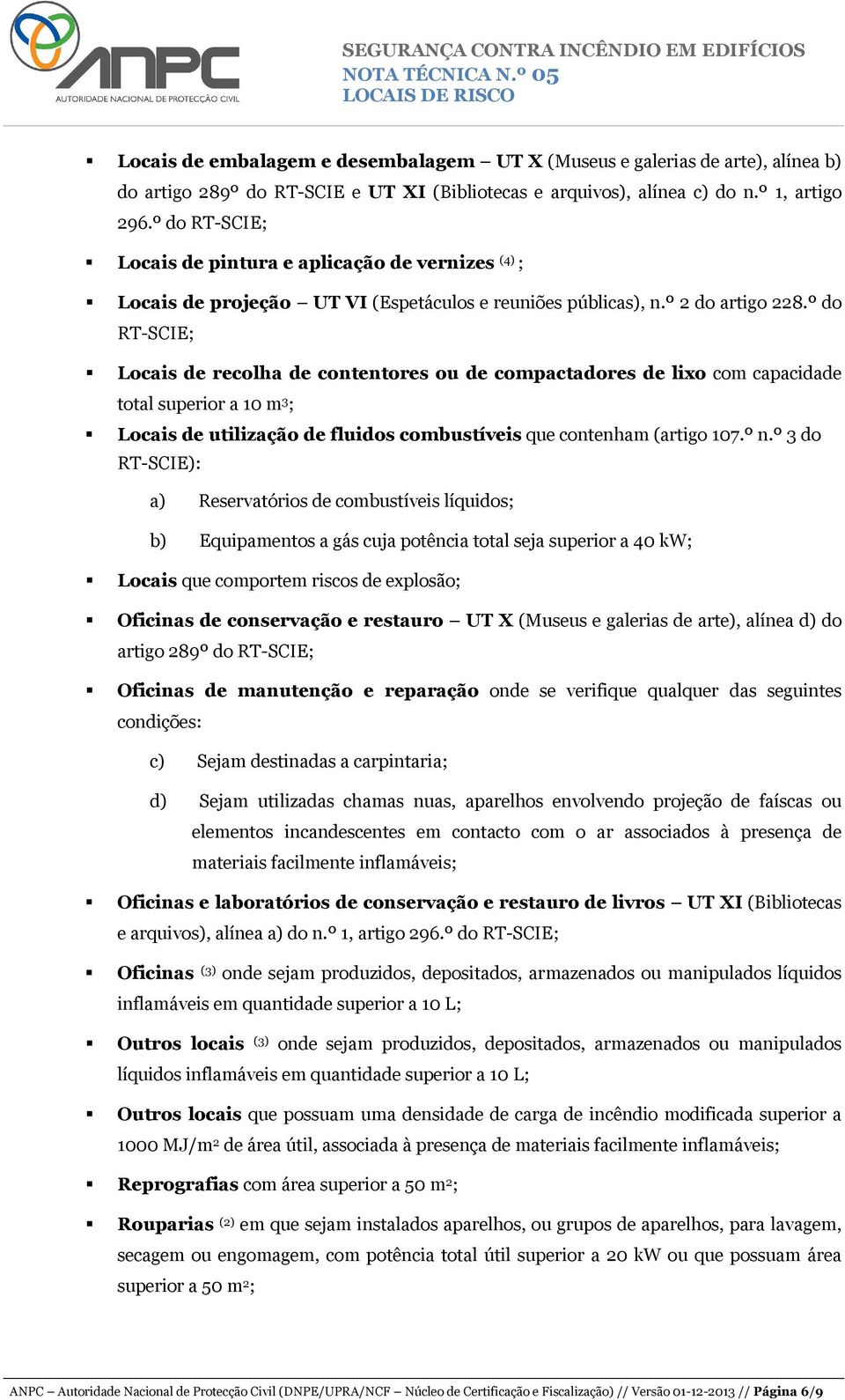 º do Locais de recolha de contentores ou de compactadores de lixo com capacidade total superior a 10 m 3 ; Locais de utilização de fluidos combustíveis que contenham (artigo 107.º n.