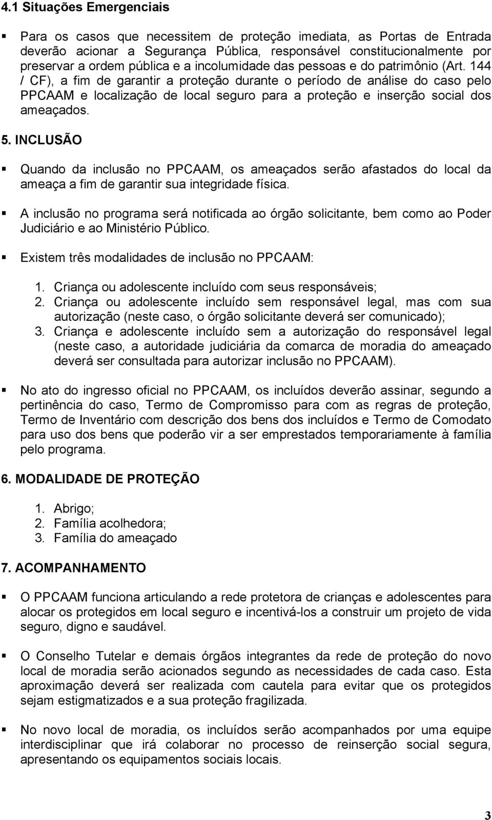 144 / CF), a fim de garantir a proteção durante o período de análise do caso pelo PPCAAM e localização de local seguro para a proteção e inserção social dos ameaçados. 5.