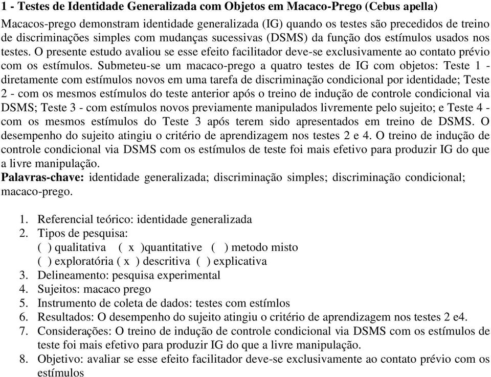 Submeteu-se um macaco-prego a quatro testes de IG com objetos: Teste 1 - diretamente com estímulos novos em uma tarefa de discriminação condicional por identidade; Teste 2 - com os mesmos estímulos