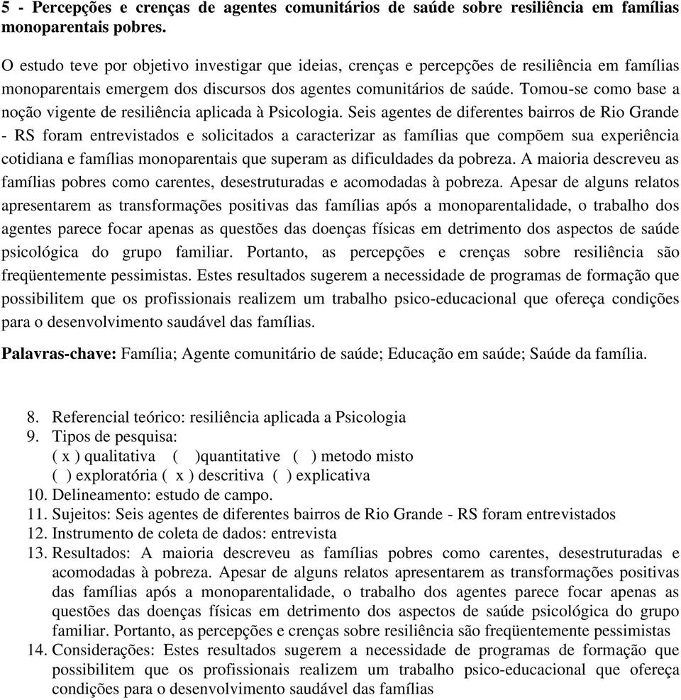 Tomou-se como base a noção vigente de resiliência aplicada à Psicologia.