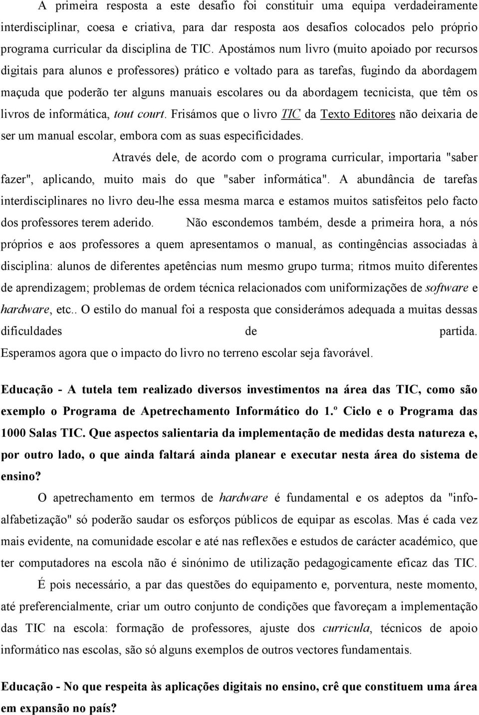 Apostámos num livro (muito apoiado por recursos digitais para alunos e professores) prático e voltado para as tarefas, fugindo da abordagem maçuda que poderão ter alguns manuais escolares ou da