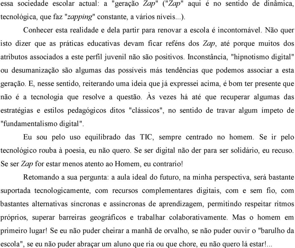 Não quer isto dizer que as práticas educativas devam ficar reféns dos Zap, até porque muitos dos atributos associados a este perfil juvenil não são positivos.