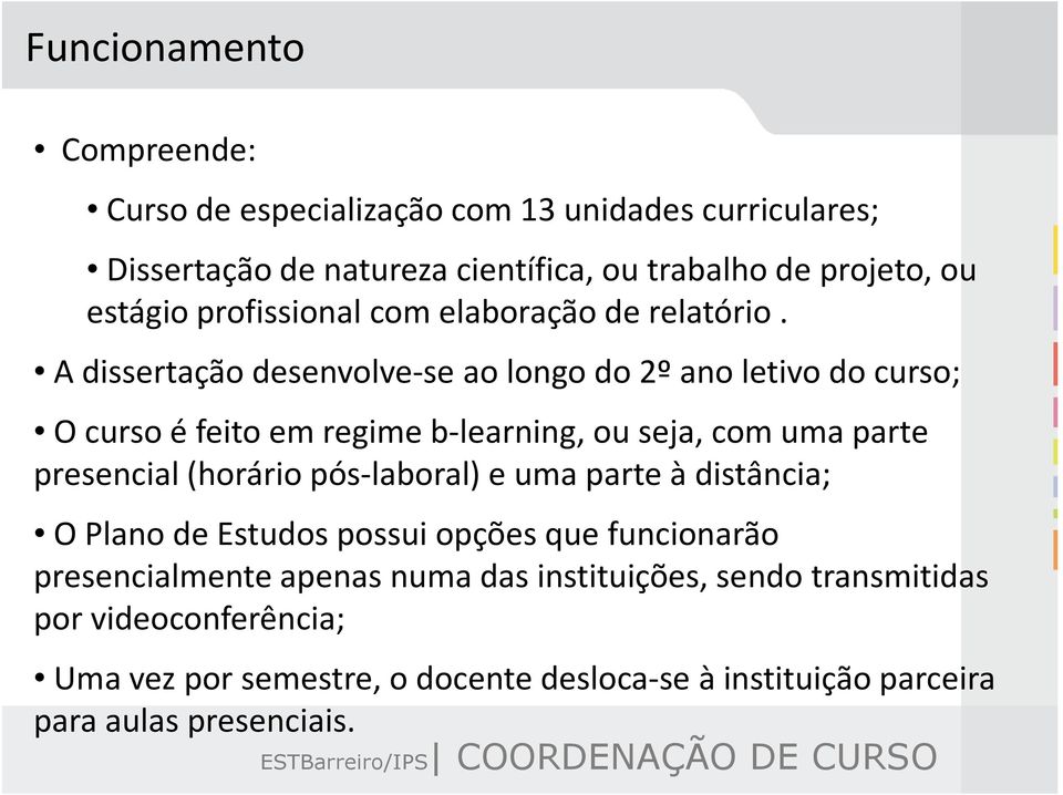 A dissertação desenvolve-se ao longo do 2º ano letivo do curso; O curso é feito em regime b-learning, ou seja, com uma parte presencial (horário