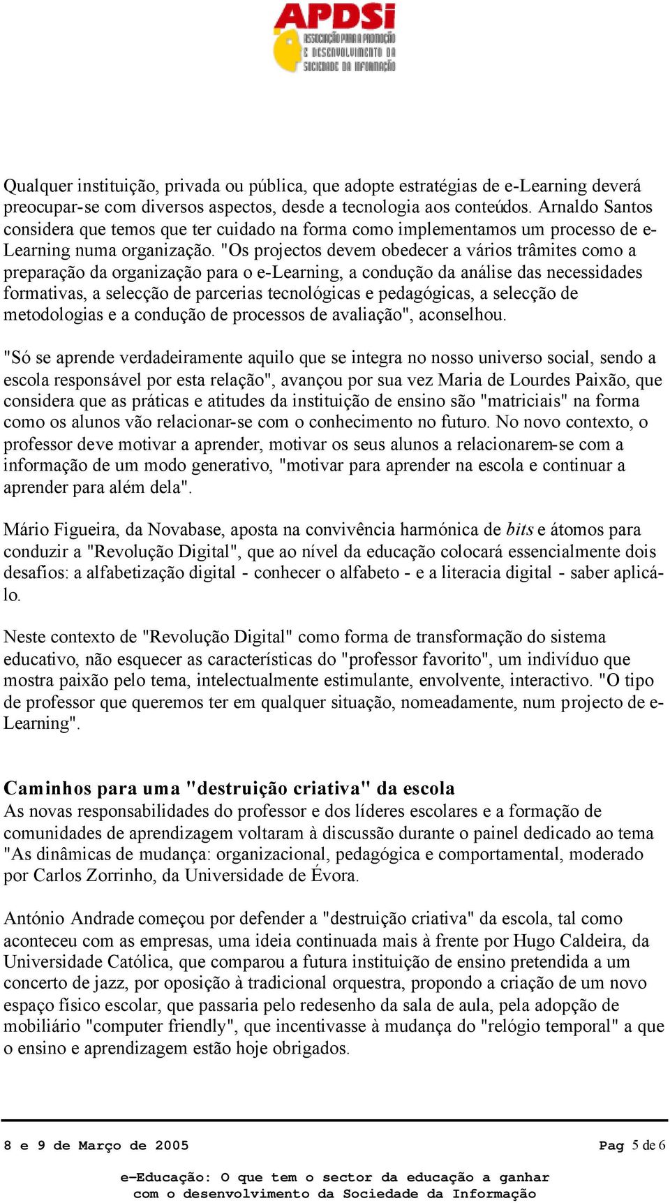 "Os projectos devem obedecer a vários trâmites como a preparação da organização para o e-learning, a condução da análise das necessidades formativas, a selecção de parcerias tecnológicas e