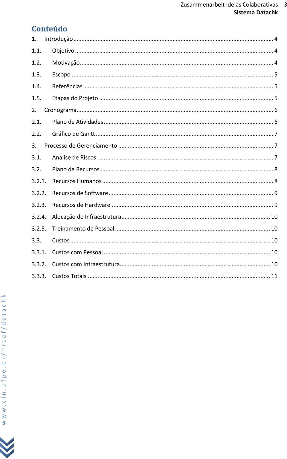 .. 8 3.2.1. Recursos Humanos... 8 3.2.2. Recursos de Software... 9 3.2.3. Recursos de Hardware... 9 3.2.4. Alocação de Infraestrutura... 10 3.2.5.