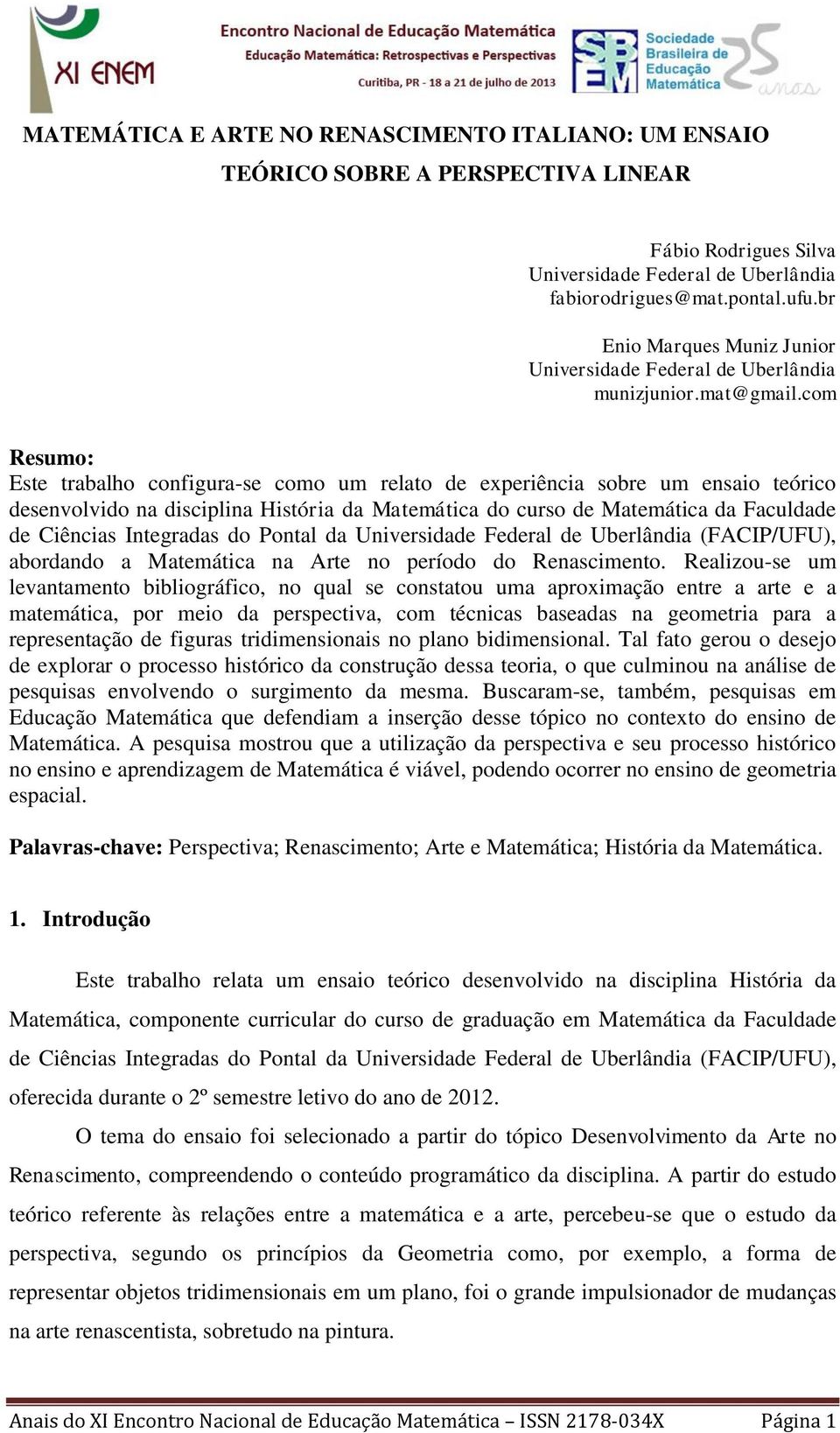 com Resumo: Este trabalho configura-se como um relato de experiência sobre um ensaio teórico desenvolvido na disciplina História da Matemática do curso de Matemática da Faculdade de Ciências