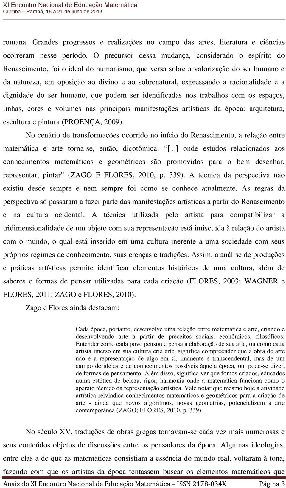 expressando a racionalidade e a dignidade do ser humano, que podem ser identificadas nos trabalhos com os espaços, linhas, cores e volumes nas principais manifestações artísticas da época: