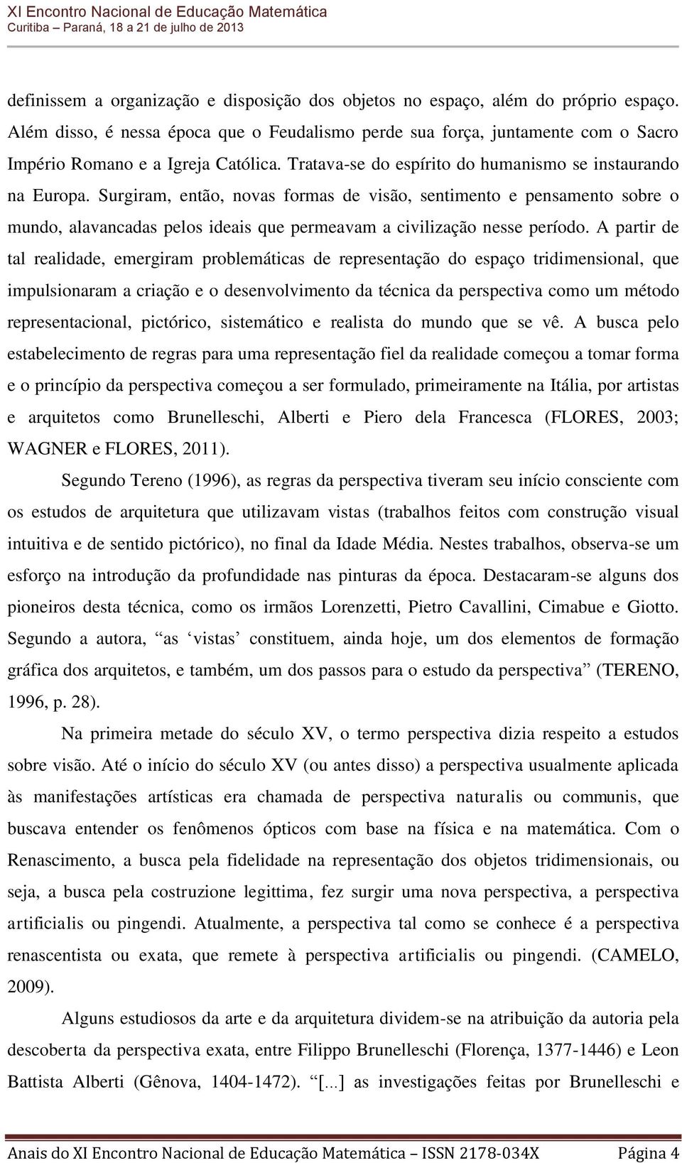 Surgiram, então, novas formas de visão, sentimento e pensamento sobre o mundo, alavancadas pelos ideais que permeavam a civilização nesse período.