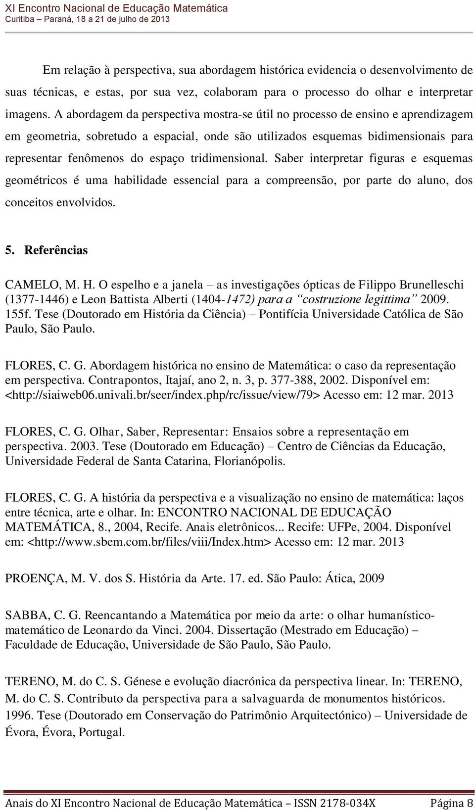 tridimensional. Saber interpretar figuras e esquemas geométricos é uma habilidade essencial para a compreensão, por parte do aluno, dos conceitos envolvidos. 5. Referências CAMELO, M. H.