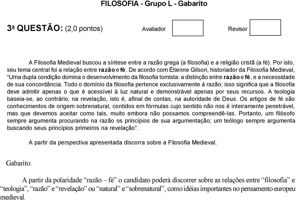 De acordo com Étienne Gilson, historiador da Filosofia Medieval, Uma dupla condição domina o desenvolvimento da filosofia tomista: a distinção entre razão e fé, e a necessidade de sua concordância.