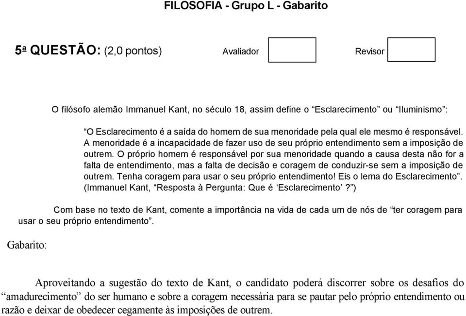 O próprio homem é responsável por sua menoridade quando a causa desta não for a falta de entendimento, mas a falta de decisão e coragem de conduzir-se sem a imposição de outrem.