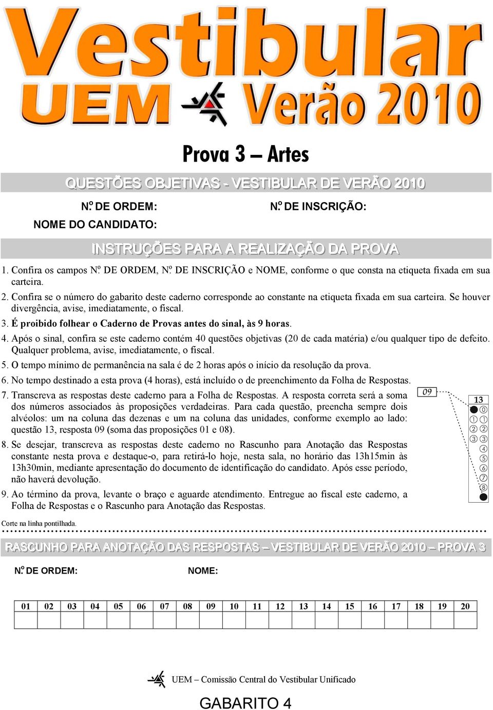 Confira se o número do gabarito deste caderno corresponde ao constante na etiqueta fixada em sua carteira. Se houver divergência, avise, imediatamente, o fiscal. 3.