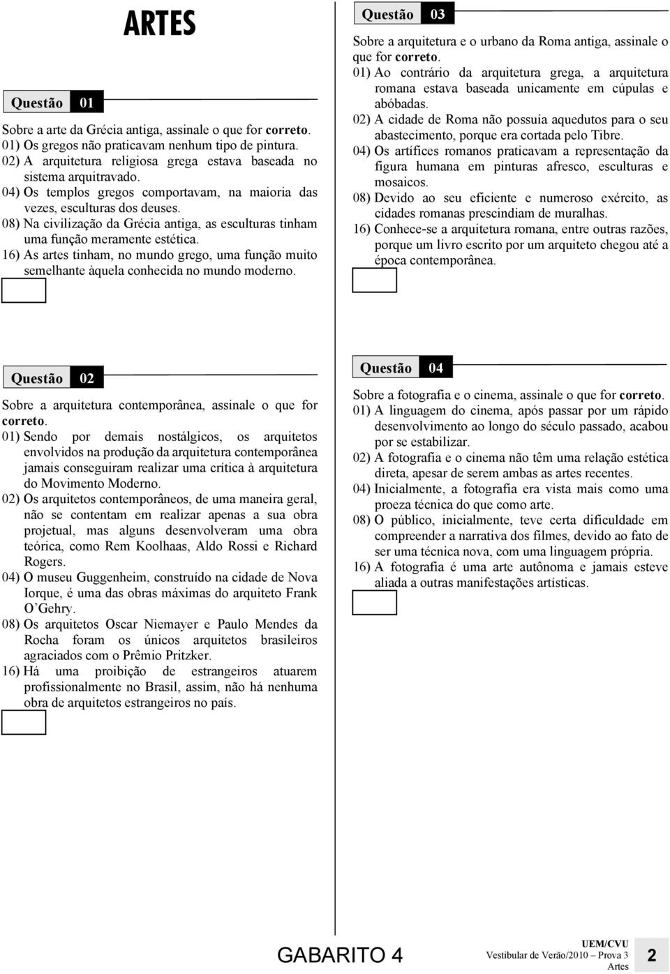 16) As artes tinham, no mundo grego, uma função muito semelhante àquela conhecida no mundo moderno.