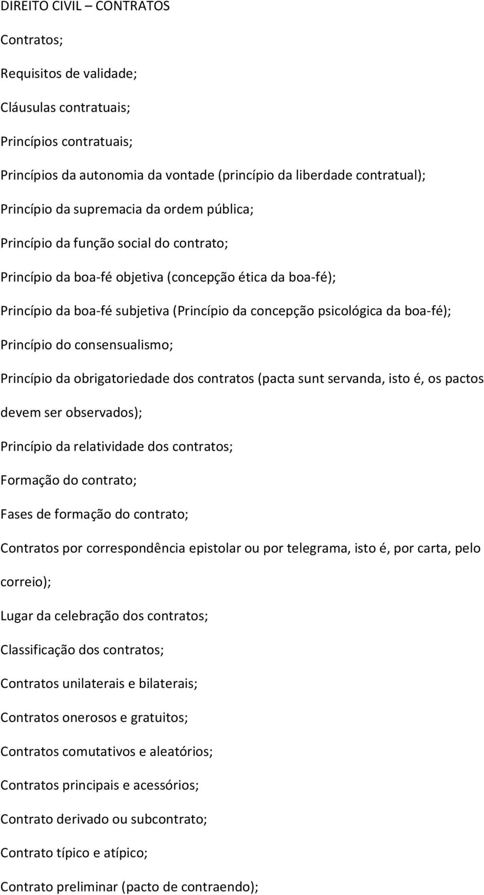 boa-fé); Princípio do consensualismo; Princípio da obrigatoriedade dos contratos (pacta sunt servanda, isto é, os pactos devem ser observados); Princípio da relatividade dos contratos; Formação do