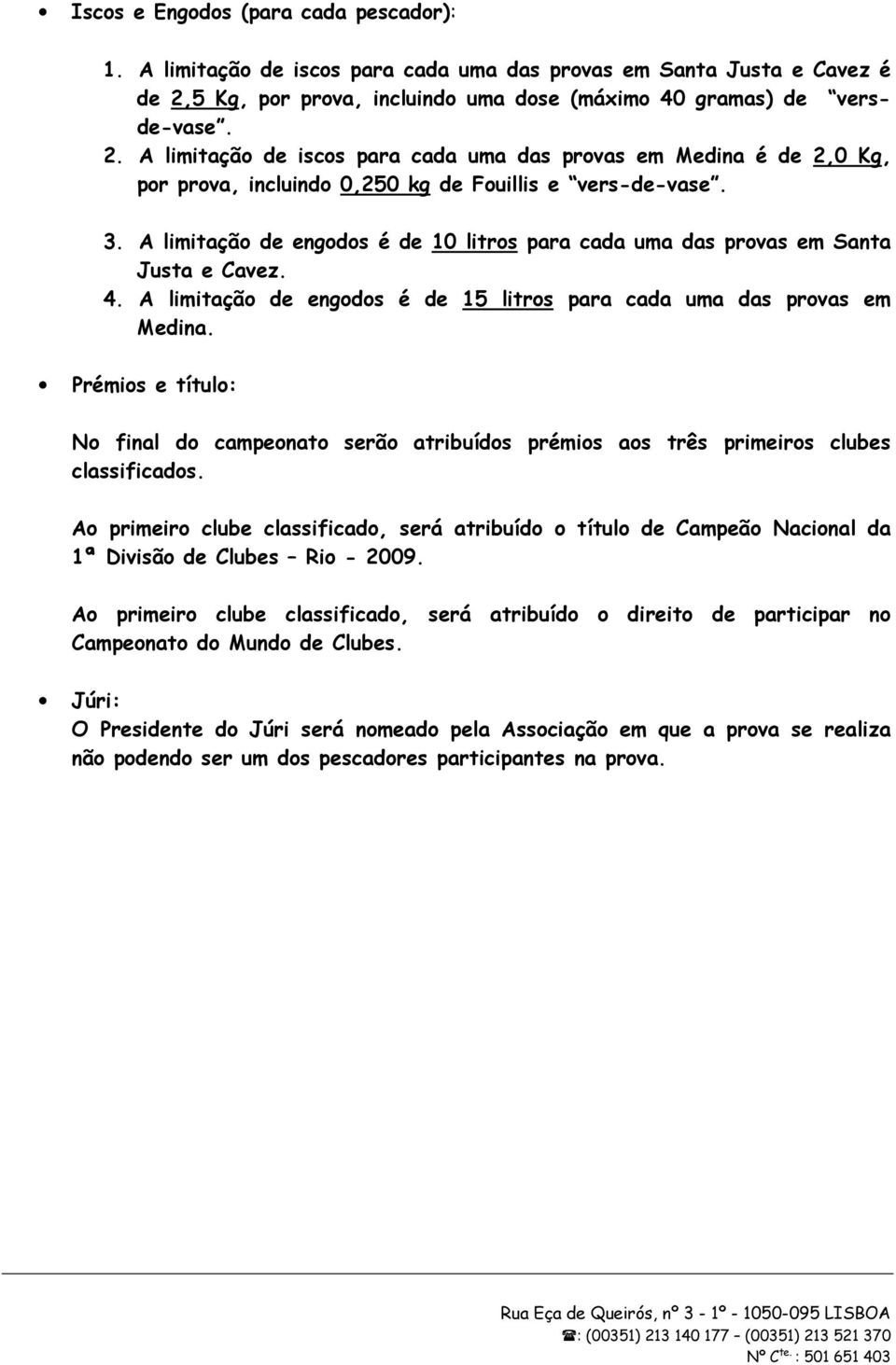 3. A limitação de engodos é de 10 litros para cada uma das provas em Santa Justa e Cavez. 4. A limitação de engodos é de 15 litros para cada uma das provas em Medina.